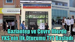 Gaziantep ve çevre illerde YKS'nin ilk oturumu TYT başladı 