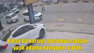 Hatay'da karşıya geçmeye çalışan yaşlı adama kamyonet çarptı