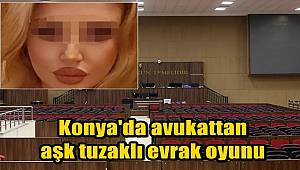 Konya'da avukattan aşk tuzaklı evrak oyunu 
