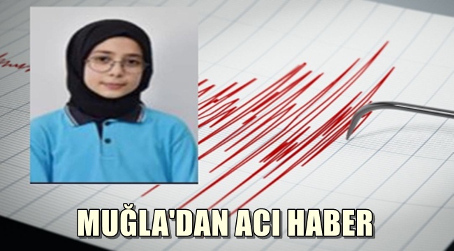 Muğla'da Meydana Gelen 5.8 Depreminde 14 Yaşındaki Afranur Günlü Hayatını Kaybetti 