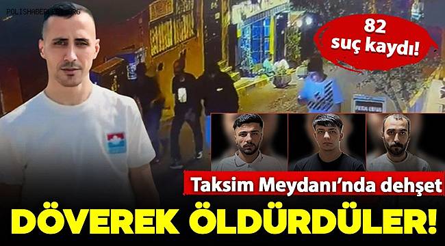 Taksim Meydanı'nda 6 kişi 1 kişiyi döverek öldürdü