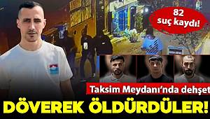 Taksim Meydanı'nda 6 kişi 1 kişiyi döverek öldürdü