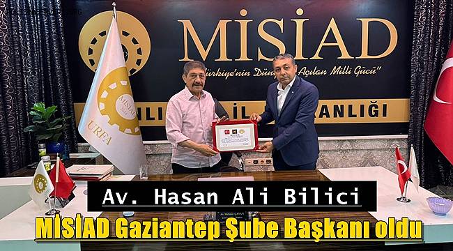 Av. Hasan Ali Bilici MİSİAD Gaziantep Şube Başkanı oldu