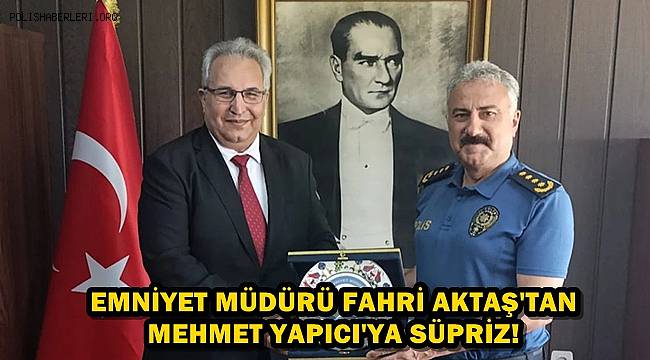 Emniyet Müdürü Fahri Aktaş'tan Vali Yardımcısı Mehmet Yapıcı'ya Süpriz!