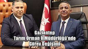 Gaziantep Tarım ve Orman İl Müdürlüğünde görev değişimi! 