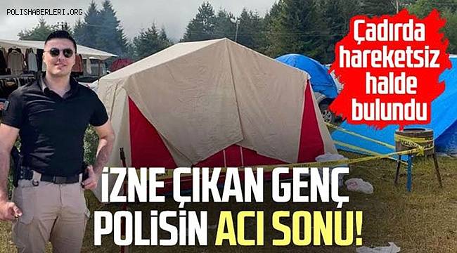 Genç polis memuru yaylada kaldığı çadırda zehirlenerek hayatını kaybetti 