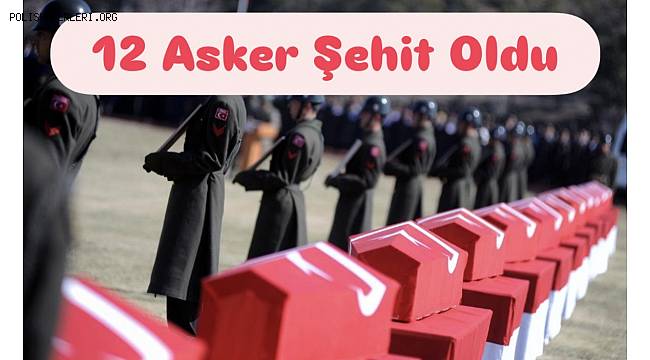 MSB acı haberi duyurdu! Şehit sayısı 12'ye yükseldi 