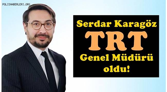 Serdar Karagöz TRT Genel müdürü oldu! Serdar Karagöz hakkında; 