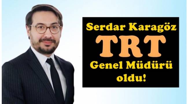 Serdar Karagöz TRT Genel müdürü oldu! Serdar Karagöz hakkında; 