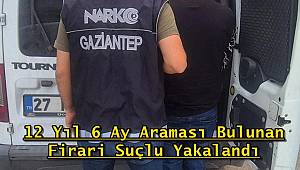 Gaziantep'te 12 Yıl 6 Ay Araması Bulunan Firari Suçlu Yakalandı 