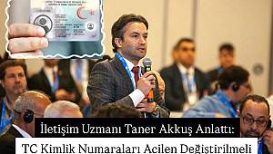 İletişim Uzmanı Taner Akkuş anlattı; TC Kimlik Numaraları değiştirilmeli