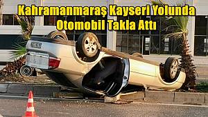 Kahramanmaraş Kayseri Yolunda Otomobil Takla Attı 