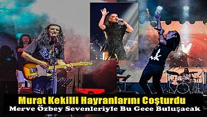 Murat Kekilli Fuar'da Konser Verdi! Merve Özbey Sevenleriyle Bu Gece Buluşacak