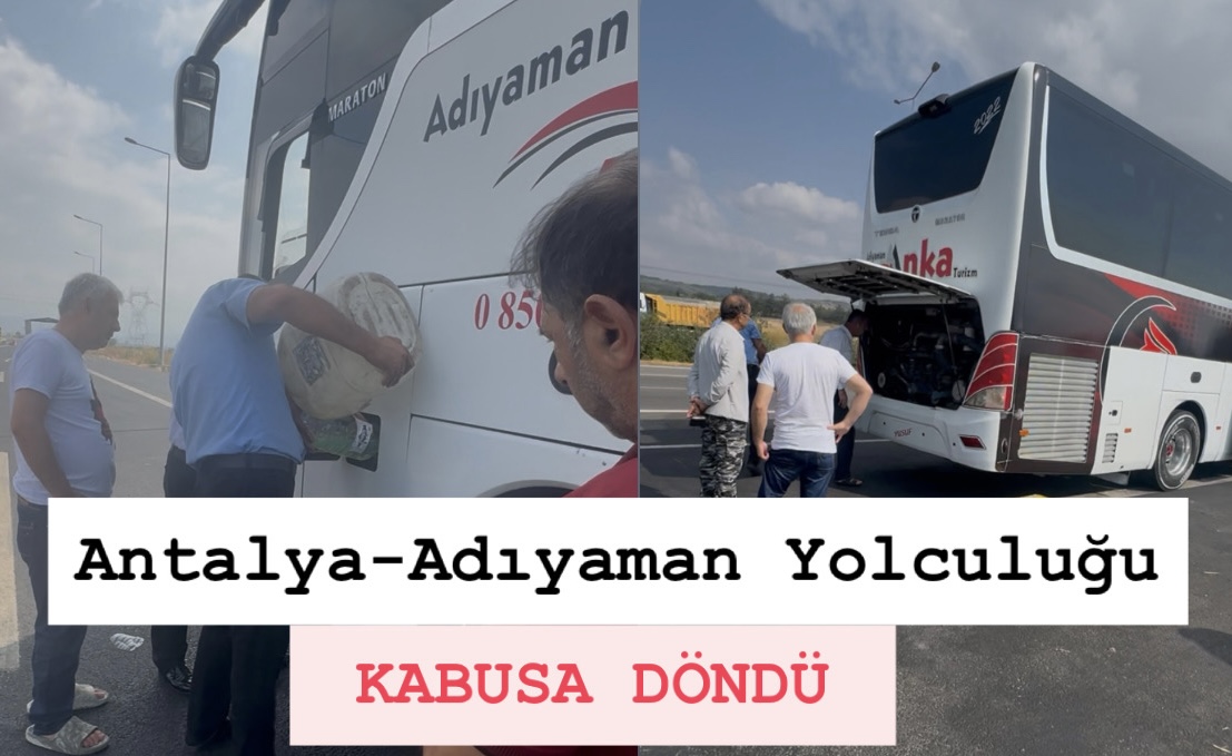 Adıyaman Anka Turizm ile Antalya - Adıyaman Seferi Kabusa Döndü 