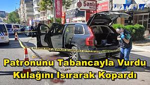 Ankara'da patronunu tabancayla vurdu, kulağını ısırarak kopardı 