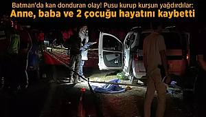 Batman'da aileye kanlı pusu! Anne, baba ve 2 çocuğu hayatını kaybetti