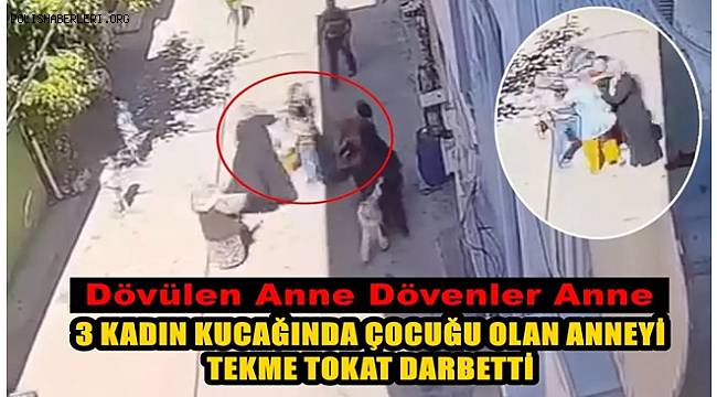 Bursa'da 3 kadın kucağında çocuğu olan anneyi tekme tokat darbetti 