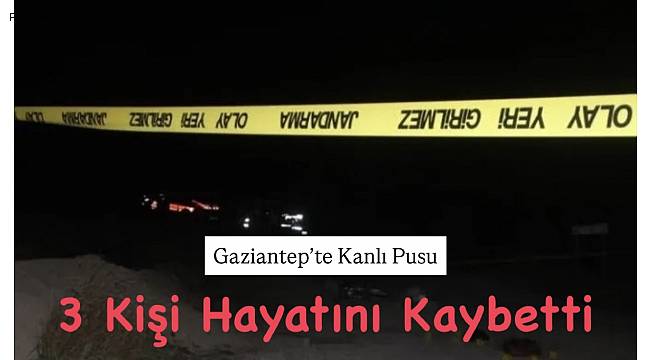 Gaziantep'te Aile Kavgası! 3 Kişi Hayatını Kaybetti 