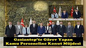 Gaziantep’te Görev Yapan Kamu Personeline Konut Müjdesi