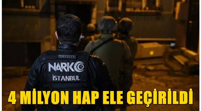 İstanbul'da uyuşturucu operasyonu! 4 milyon hap ele geçirildi 