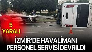 İzmir’de servis kazası! Havalimanı personelini taşıyan araç devrildi, 5 kişi yaralandı