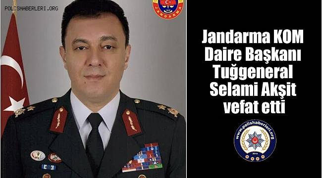 Jandarma KOM Başkanı Tuğgeneral Selami Akşit Hayatını Kaybetti 