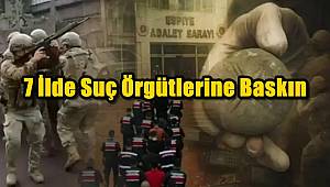 Kahramanmaraş Dahil 7 İlde Suç Örgütlerine Büyük Operasyon!