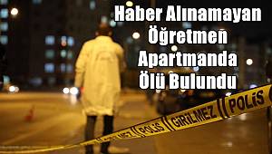 Kahramanmaraş’ta Haber Alınamayan Öğretmen Apartmanda Ölü Bulundu! 