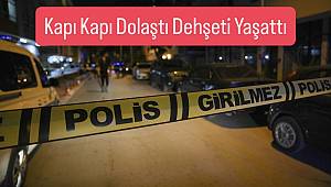 Kahramanmaraş’ta Vahşet! Kapı Kapı Dolaştı Herkesi Kurşuna Dizdi 