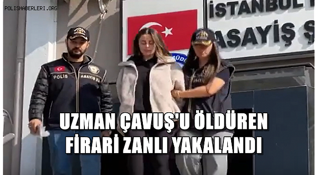 UZMAN ÇAVUŞ'U ÖLDÜREN  FİRARİ ZANLI YAKALANDI 