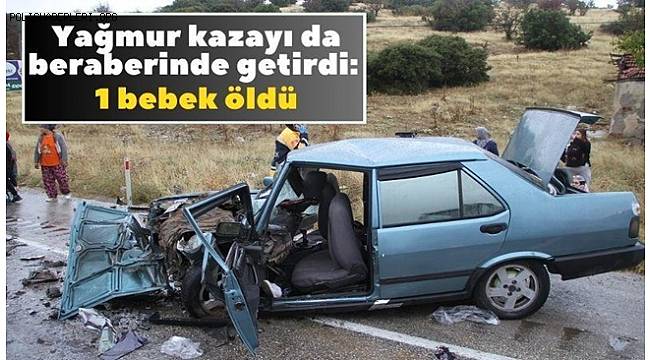 Yağmur kazayı da beraberinde getirdi! 1 bebek öldü, 5 kişi yaralandı 