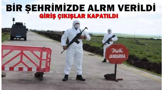 Bir şehrimizde alarm verildi! Giriş çıkışlar kapatıldı
