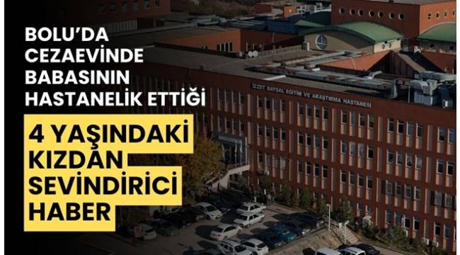 Cezaevinde babasının hastanelik ettiği 4 yaşındaki kızdan sevindirici haber 