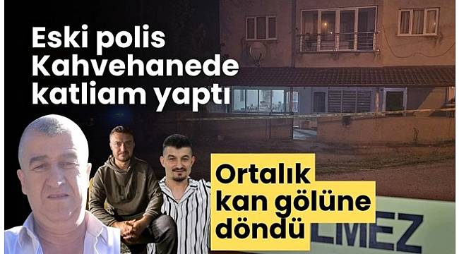 Eski polis kahveye tüfekle saldırdı! 2 ölü 2 yaralı