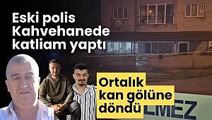 Eski polis kahveye tüfekle saldırdı! 2 ölü 2 yaralı