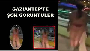Gaziantep'te Şok Görüntüler! Gaziantep'te Bir Kadın Sokakta Çırılçıplak Gezdi!