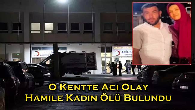 Nevşehir'de acı olay! Hamile kadın ölü bulundu