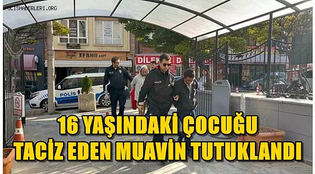 Otobüste 16 yaşındaki çocuğu taciz eden muavin tutuklandı 