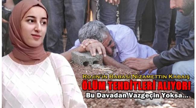 Rojin'in babası Nizamettin Kabaiş, ölüm tehditleri alıyor!