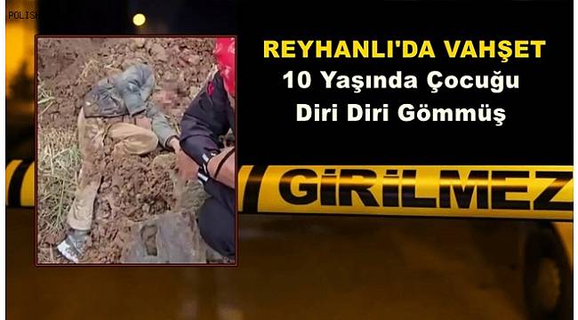 Reyhanlı'da Vahşet! Dayısının Diri Diri Toprağa Gömdüğü Çocuğun İlk İsteği Yürek Burktu 