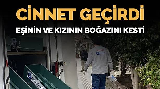 Antalya’da tüyler ürperten cinayet! Anne ve 7 yaşındaki kızı evde ölü bulundu 