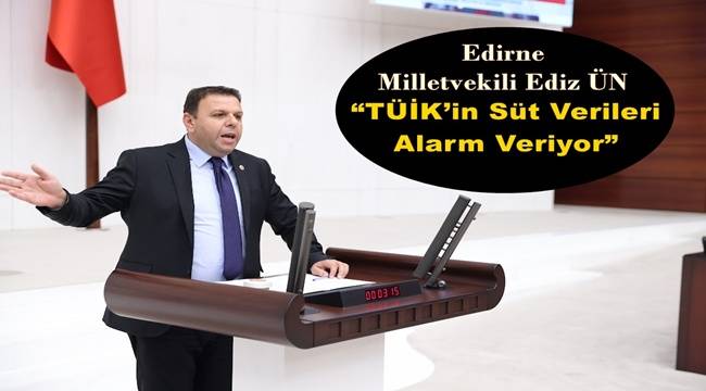 Ediz Ün: “TÜİK’in süt verileri alarm veriyor” 