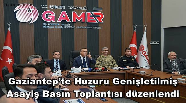 Gaziantep’te Huzuru Genişletilmiş Asayiş Basın Toplantısı düzenlendi