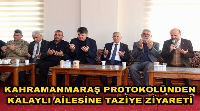 Kahramanmaraş Valisi Ünlüer’den Kalaylı ailesine taziye ziyareti 