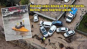 Kuvvetli yağış Adana ve Mersin’i vurdu... Dereler taştı, maddi hasarlar meydana geldi