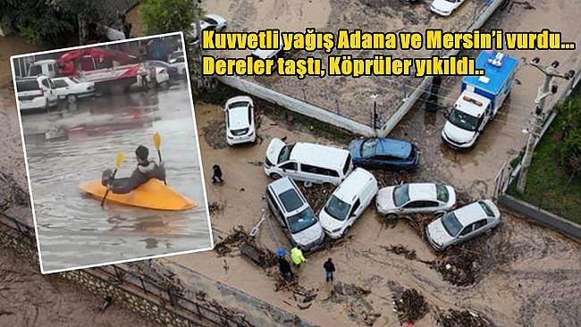 Kuvvetli yağış Adana ve Mersin’i vurdu... Dereler taştı, maddi hasarlar meydana geldi