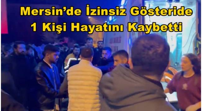 Mersin’de izinsiz gösteri sonrası silahlı olay! 1 kişi hayatını kaybetti 