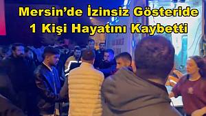 Mersin’de izinsiz gösteri sonrası silahlı olay! 1 kişi hayatını kaybetti 