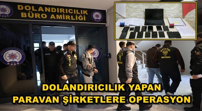 Mersin'de paravan şirketler üzerinden yürütülen dolandırıcılığa operasyon: 10 tutuklama