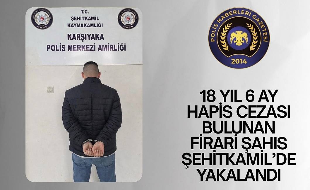 18 Yıl 6 Ay Hapis Cezası Bulunan Firari Şahıs Şehitkamil’de Yakalandı 